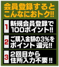 会員登録するとこんなにおトク!! 1.新規登録で100ポイント2.購入謹賀の3%をポイント還元3.住所入力不要!!らくらくお買物